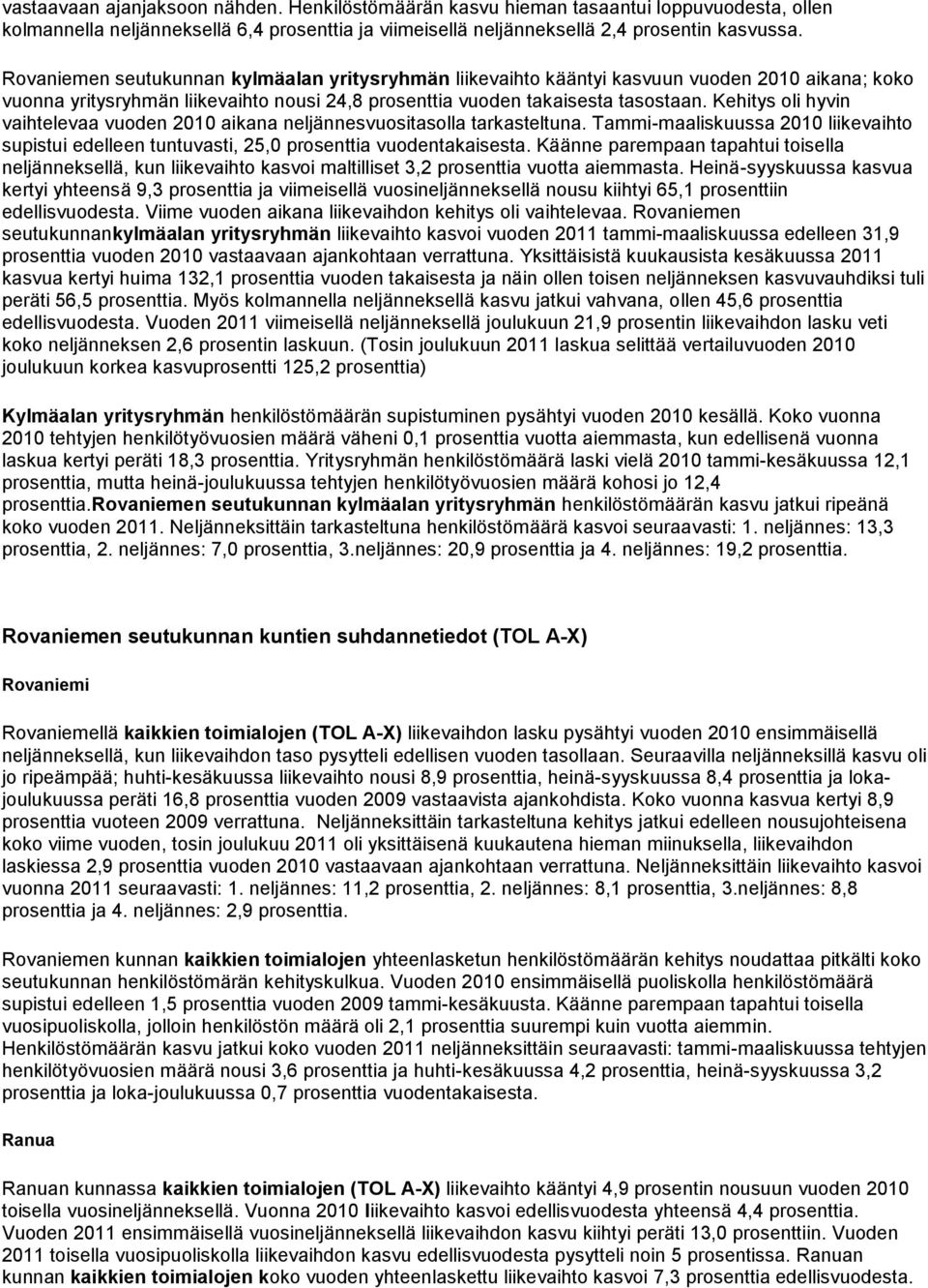 Kehitys oli hyvin vaihtelevaa vuoden 2010 aikana neljännesvuositasolla tarkasteltuna. Tammi-maaliskuussa 2010 liikevaihto supistui edelleen tuntuvasti, 25,0 prosenttia vuodentakaisesta.