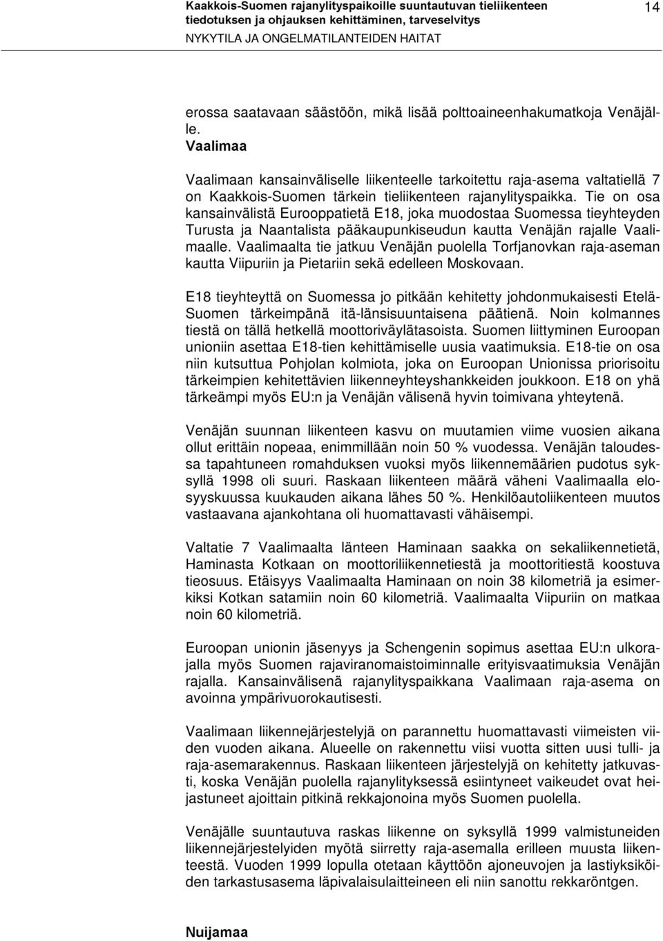 Tie on osa kansainvälistä Eurooppatietä E18, joka muodostaa Suomessa tieyhteyden Turusta ja Naantalista pääkaupunkiseudun kautta Venäjän rajalle Vaalimaalle.