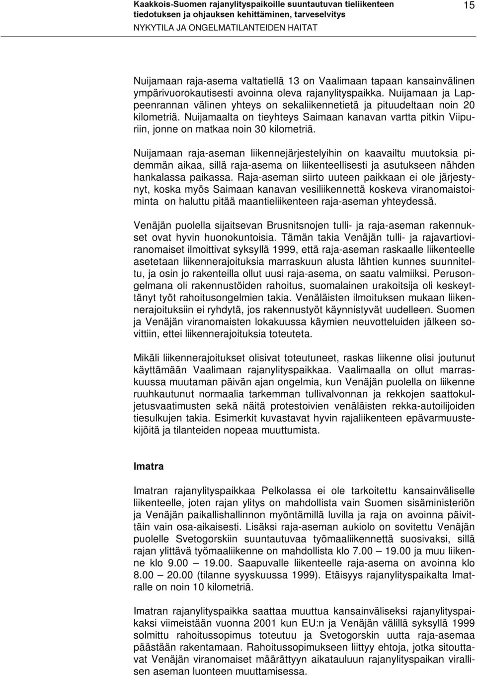 Nuijamaan raja-aseman liikennejärjestelyihin on kaavailtu muutoksia pidemmän aikaa, sillä raja-asema on liikenteellisesti ja asutukseen nähden hankalassa paikassa.