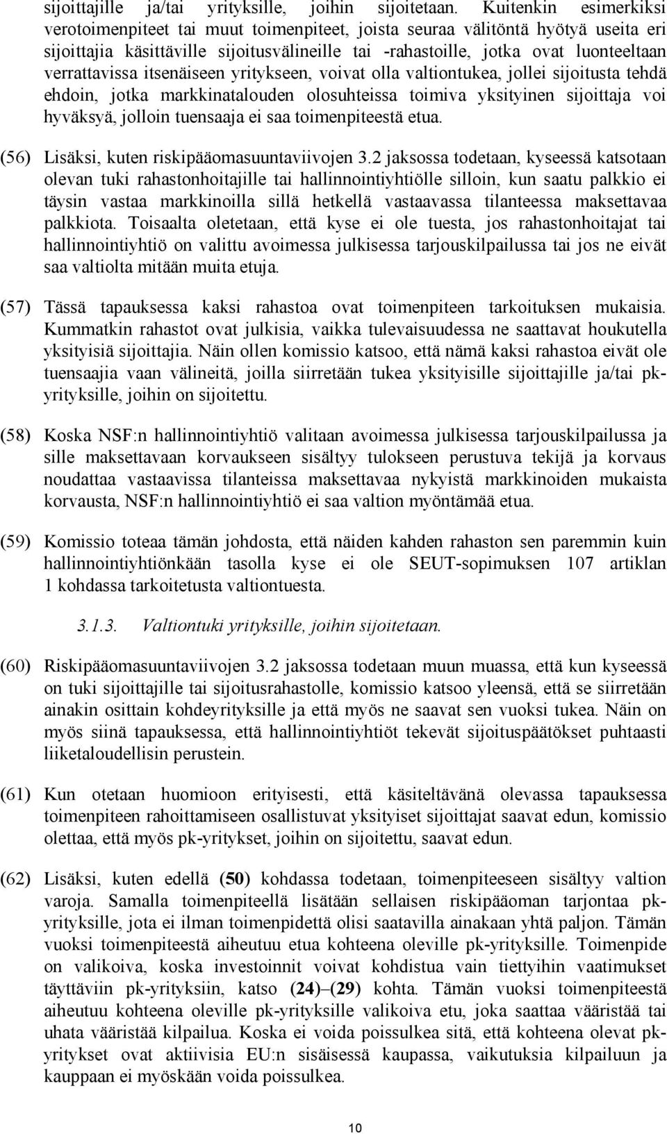 verrattavissa itsenäiseen yritykseen, voivat olla valtiontukea, jollei sijoitusta tehdä ehdoin, jotka markkinatalouden olosuhteissa toimiva yksityinen sijoittaja voi hyväksyä, jolloin tuensaaja ei