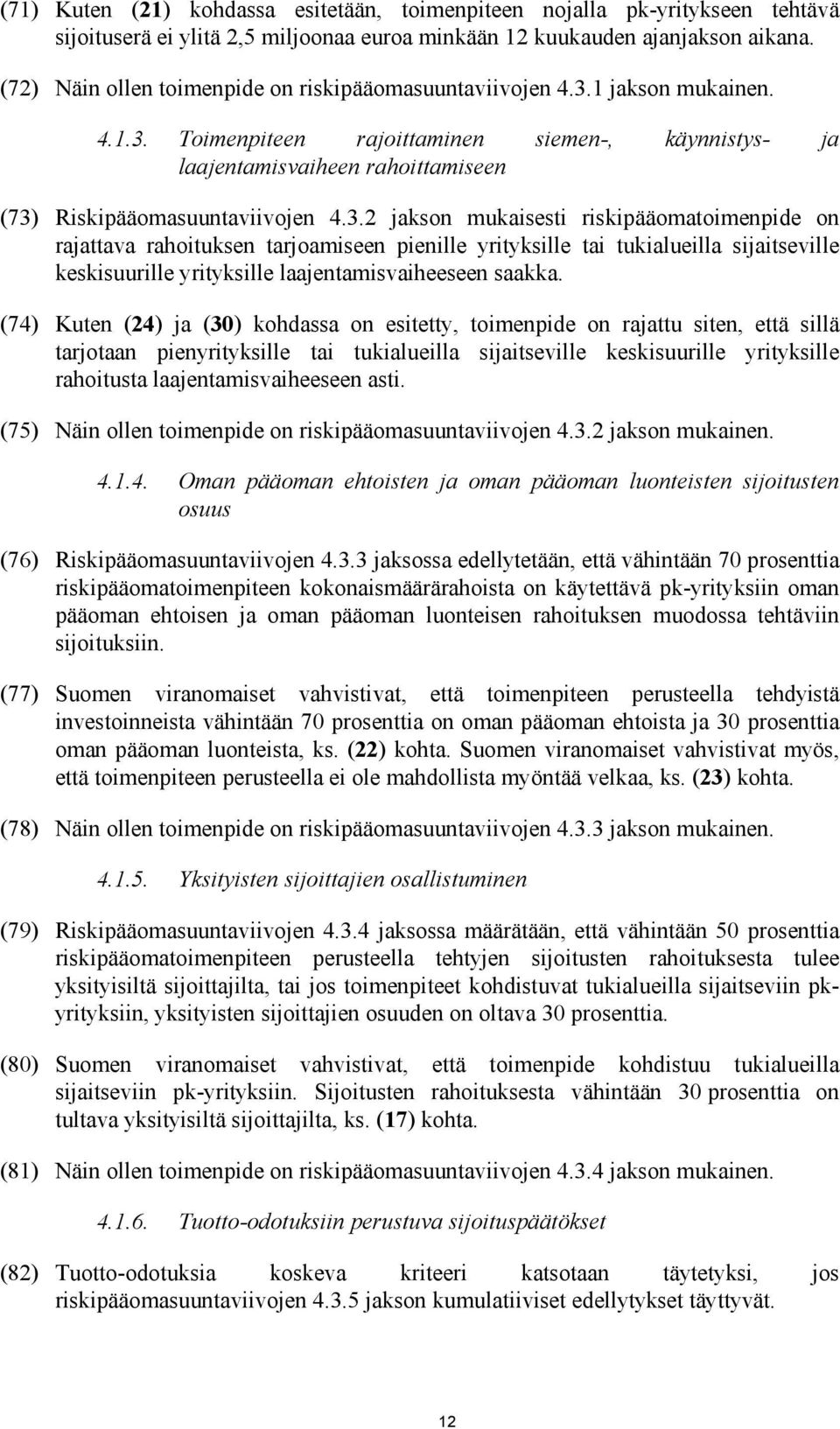 3.2 jakson mukaisesti riskipääomatoimenpide on rajattava rahoituksen tarjoamiseen pienille yrityksille tai tukialueilla sijaitseville keskisuurille yrityksille laajentamisvaiheeseen saakka.