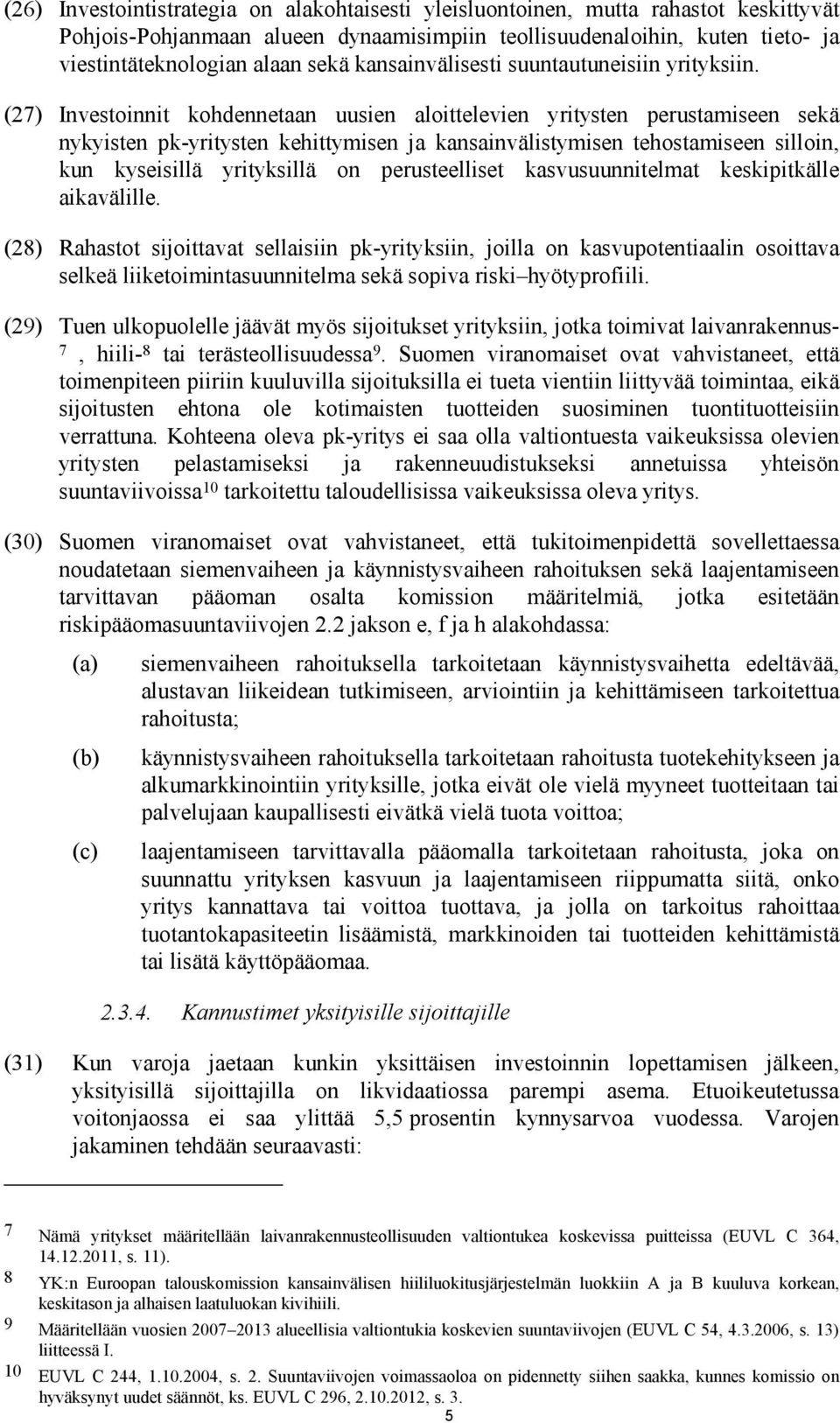 (27) Investoinnit kohdennetaan uusien aloittelevien yritysten perustamiseen sekä nykyisten pk-yritysten kehittymisen ja kansainvälistymisen tehostamiseen silloin, kun kyseisillä yrityksillä on