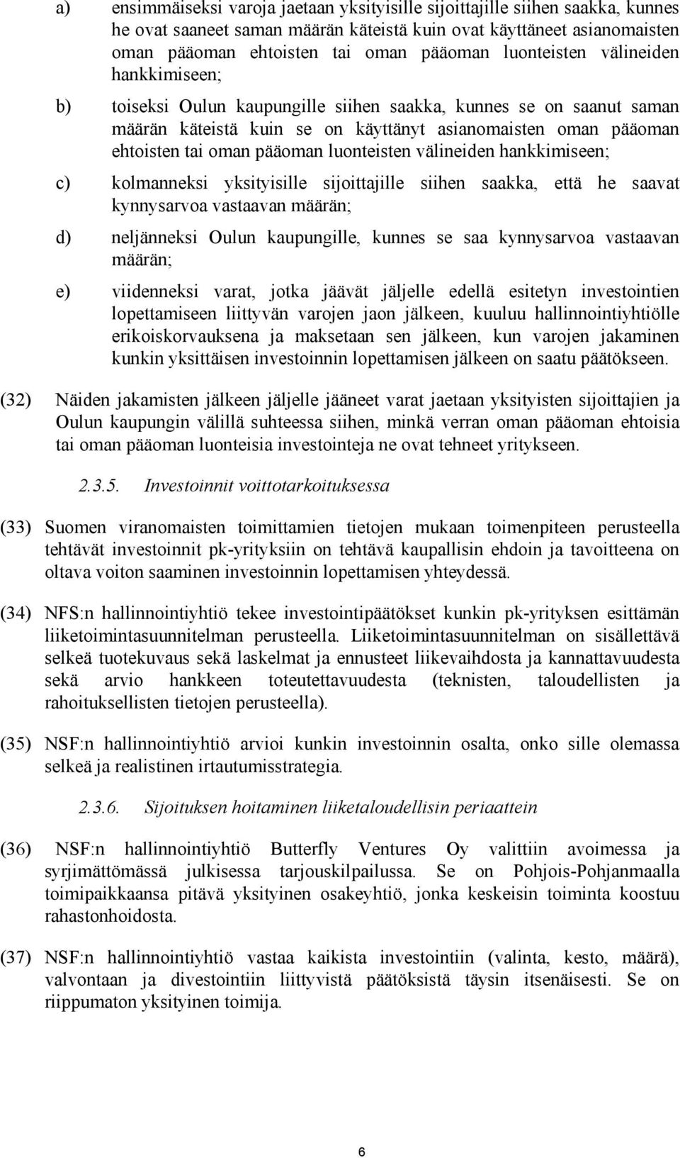 luonteisten välineiden hankkimiseen; c) kolmanneksi yksityisille sijoittajille siihen saakka, että he saavat kynnysarvoa vastaavan määrän; d) neljänneksi Oulun kaupungille, kunnes se saa kynnysarvoa