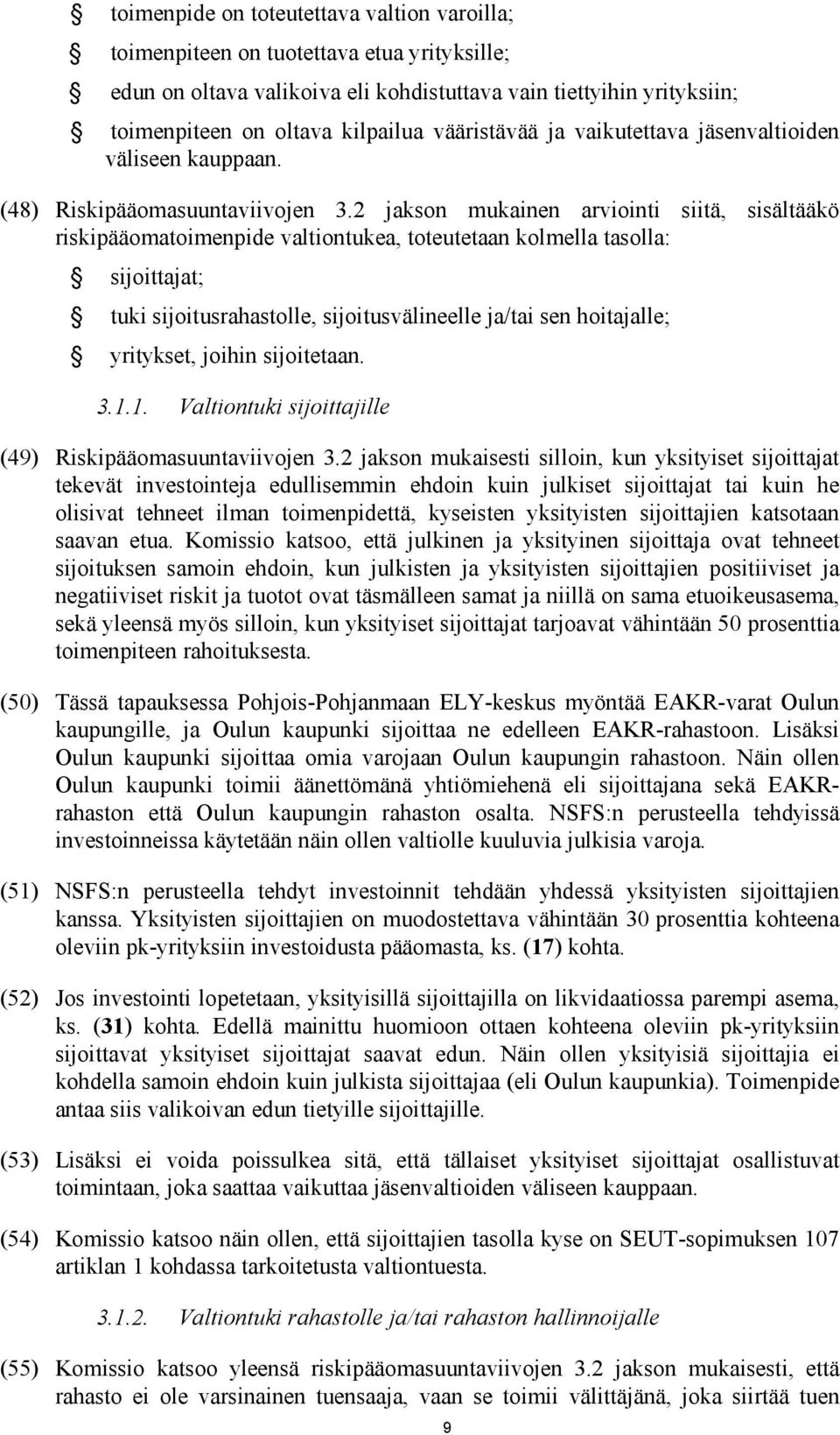 2 jakson mukainen arviointi siitä, sisältääkö riskipääomatoimenpide valtiontukea, toteutetaan kolmella tasolla: sijoittajat; tuki sijoitusrahastolle, sijoitusvälineelle ja/tai sen hoitajalle;