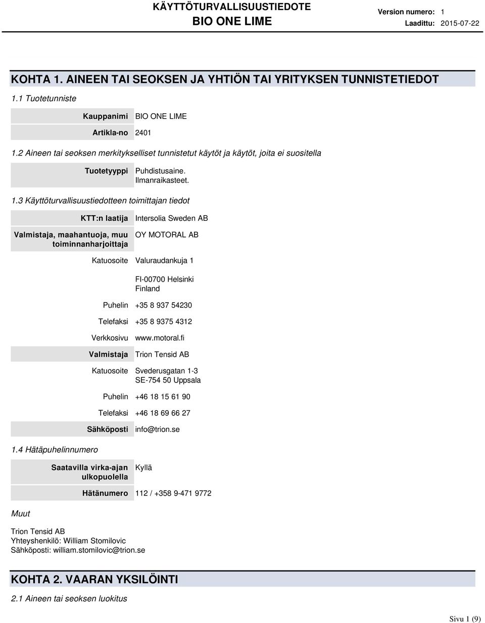 3 Käyttöturvallisuustiedotteen toimittajan tiedot KTT:n laatija Intersolia Sweden AB Valmistaja, maahantuoja, muu toiminnanharjoittaja OY MOTORAL AB Katuosoite Valuraudankuja 1 FI-00700 Helsinki