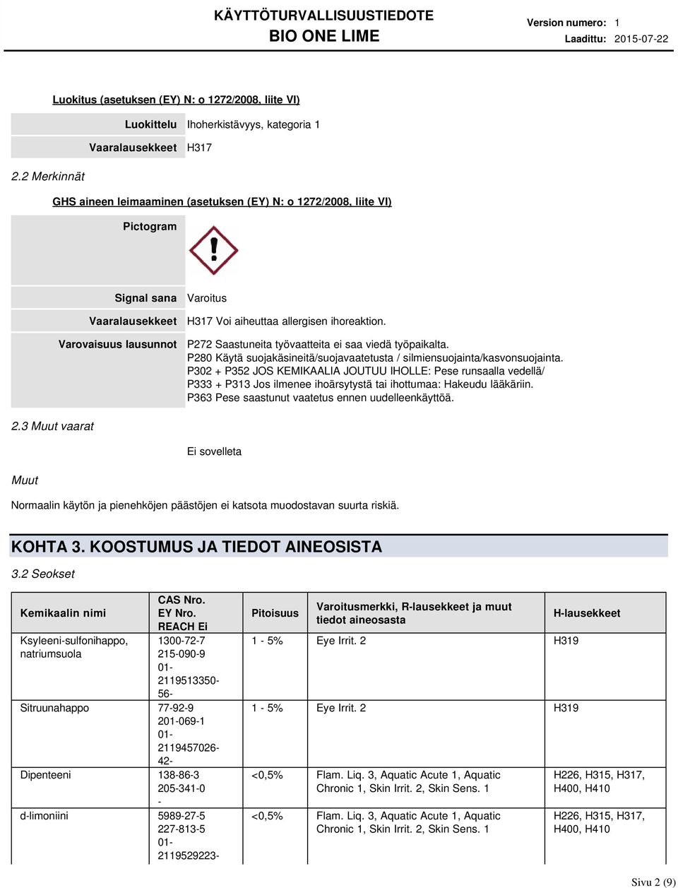 P272 Saastuneita työvaatteita ei saa viedä työpaikalta. P280 Käytä suojakäsineitä/suojavaatetusta / silmiensuojainta/kasvonsuojainta.