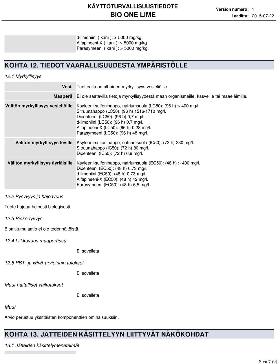 Ei ole saatavilla tietoja myrkyllisyydestä maan organismeille, kasveille tai maaeläimille. Ksyleeni-sulfonihappo, natriumsuola (LC50): (96 h) > 400 mg/l. Sitruunahappo (LC50): (96 h) 1516-1710 mg/l.