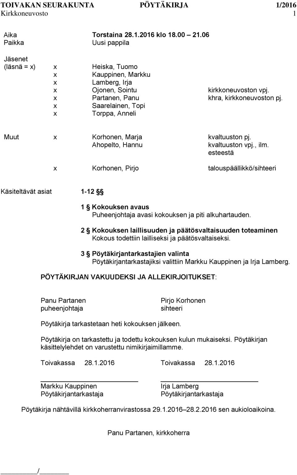 esteestä Korhonen, Pirjo talouspäällikkö/sihteeri Käsiteltävät asiat 1-12 1 Kokouksen avaus Puheenjohtaja avasi kokouksen ja piti alkuhartauden.