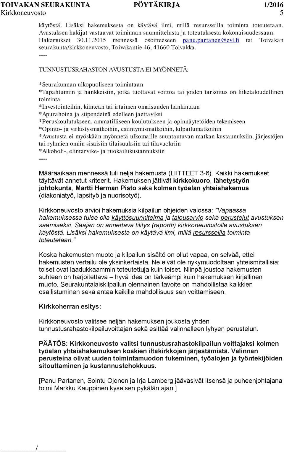 ---- TUNNUSTUSRAHASTON AVUSTUSTA EI MYÖNNETÄ: *Seurakunnan ulkopuoliseen toimintaan *Tapahtumiin ja hankkeisiin, jotka tuottavat voittoa tai joiden tarkoitus on liiketaloudellinen toiminta