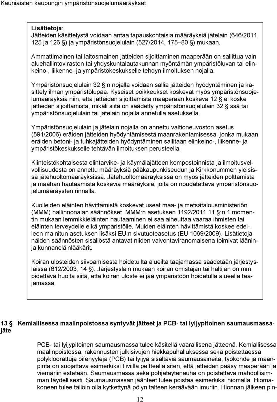 ympäristökeskukselle tehdyn ilmoituksen nojalla. Ympäristönsuojelulain 32 :n nojalla voidaan sallia jätteiden hyödyntäminen ja käsittely ilman ympäristölupaa.