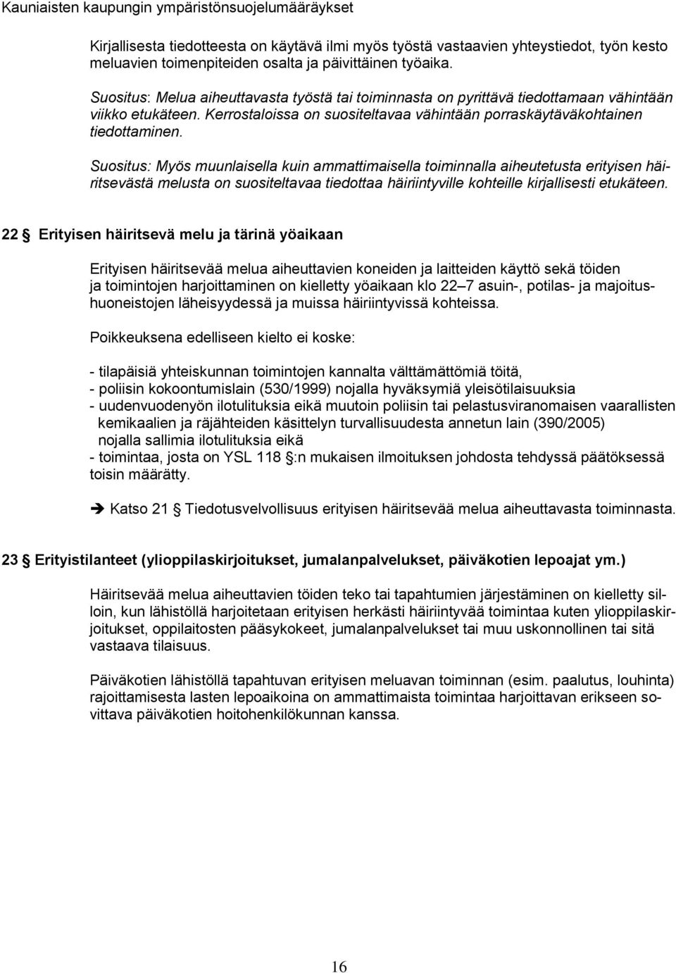 Suositus: Myös muunlaisella kuin ammattimaisella toiminnalla aiheutetusta erityisen häiritsevästä melusta on suositeltavaa tiedottaa häiriintyville kohteille kirjallisesti etukäteen.