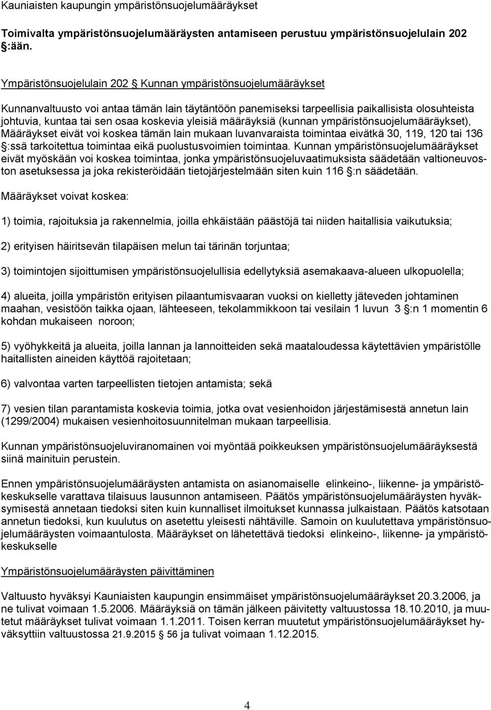 yleisiä määräyksiä (kunnan ympäristönsuojelumääräykset), Määräykset eivät voi koskea tämän lain mukaan luvanvaraista toimintaa eivätkä 30, 119, 120 tai 136 :ssä tarkoitettua toimintaa eikä