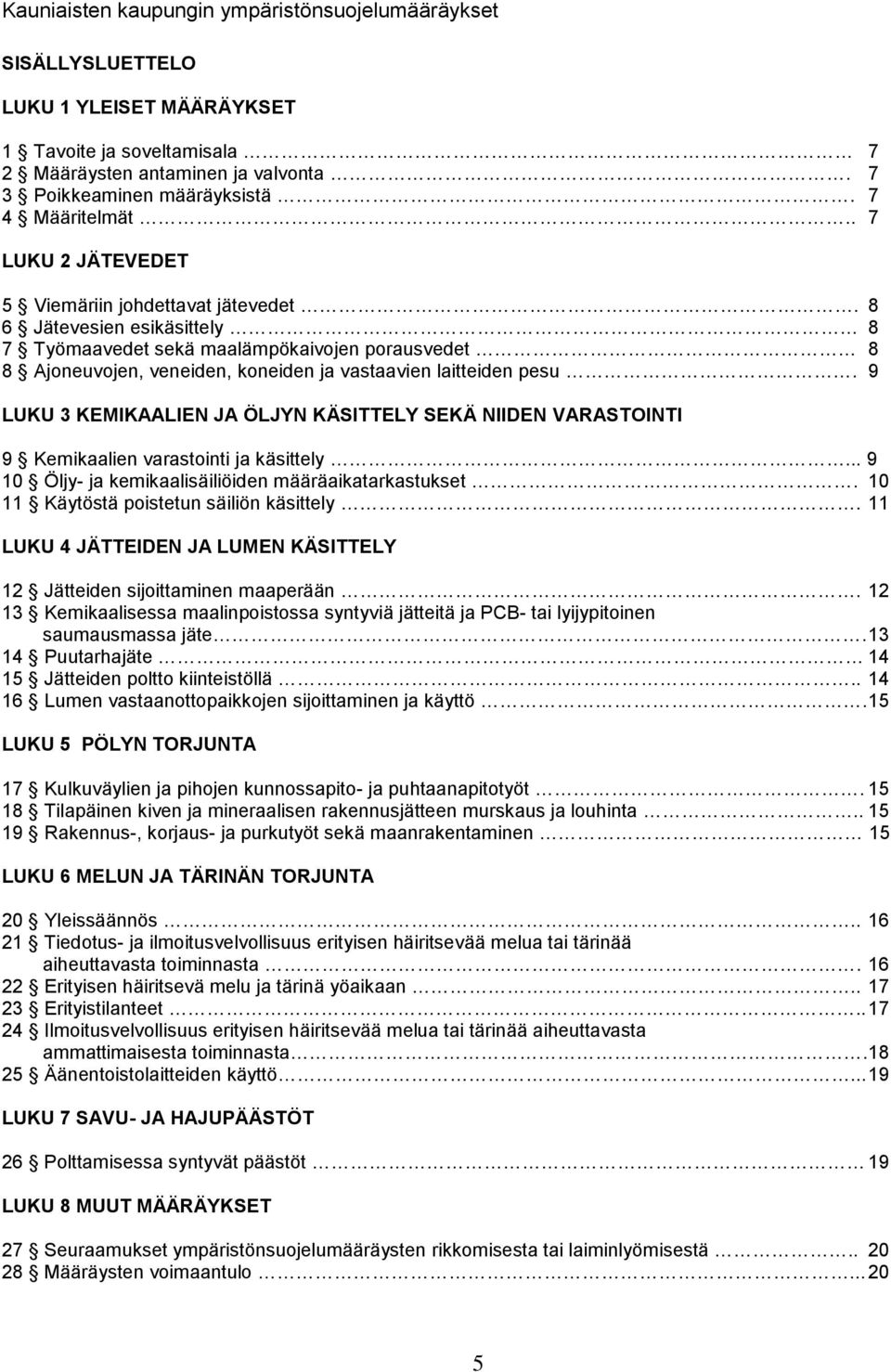 9 LUKU 3 KEMIKAALIEN JA ÖLJYN KÄSITTELY SEKÄ NIIDEN VARASTOINTI 9 Kemikaalien varastointi ja käsittely... 9 10 Öljy- ja kemikaalisäiliöiden määräaikatarkastukset.