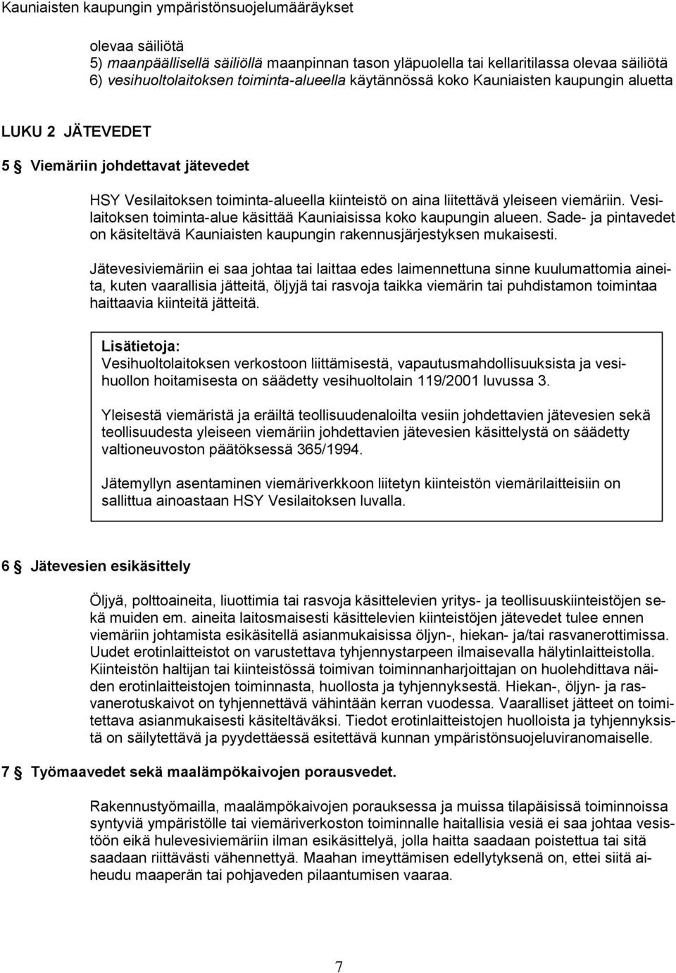 Vesilaitoksen toiminta-alue käsittää Kauniaisissa koko kaupungin alueen. Sade- ja pintavedet on käsiteltävä Kauniaisten kaupungin rakennusjärjestyksen mukaisesti.