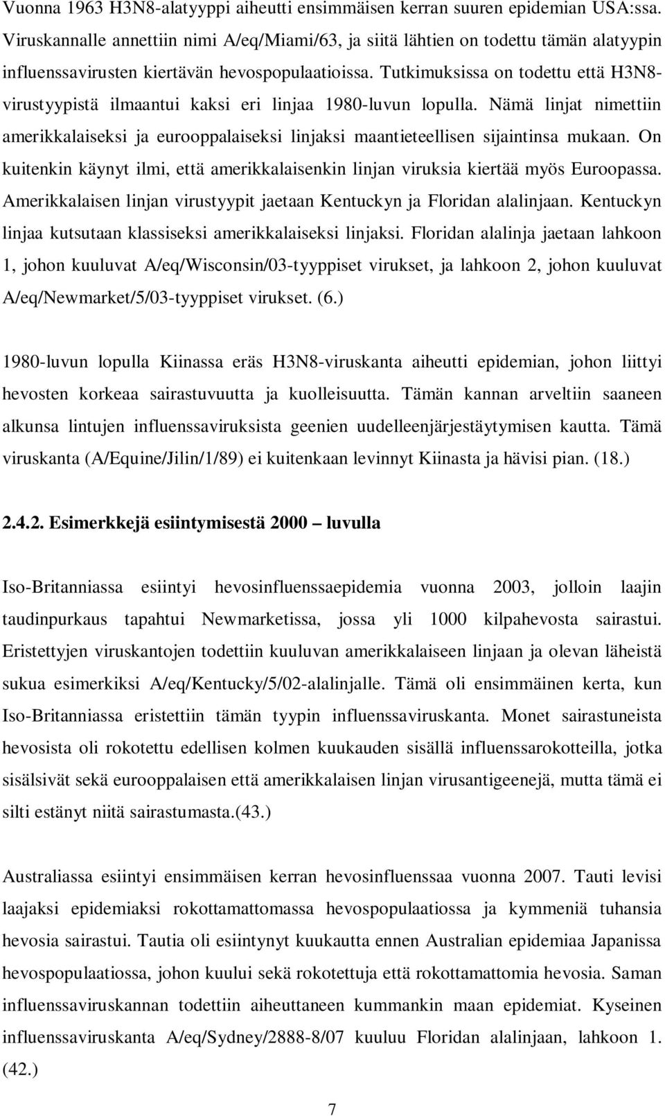 Tutkimuksissa on todettu että H3N8- virustyypistä ilmaantui kaksi eri linjaa 1980-luvun lopulla.