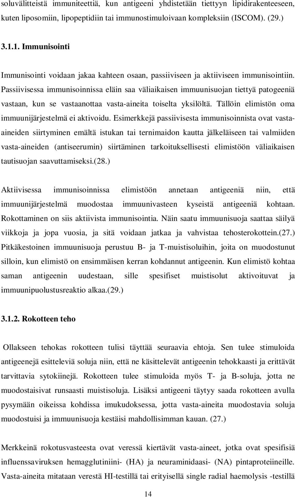 Passiivisessa immunisoinnissa eläin saa väliaikaisen immuunisuojan tiettyä patogeeniä vastaan, kun se vastaanottaa vasta-aineita toiselta yksilöltä.