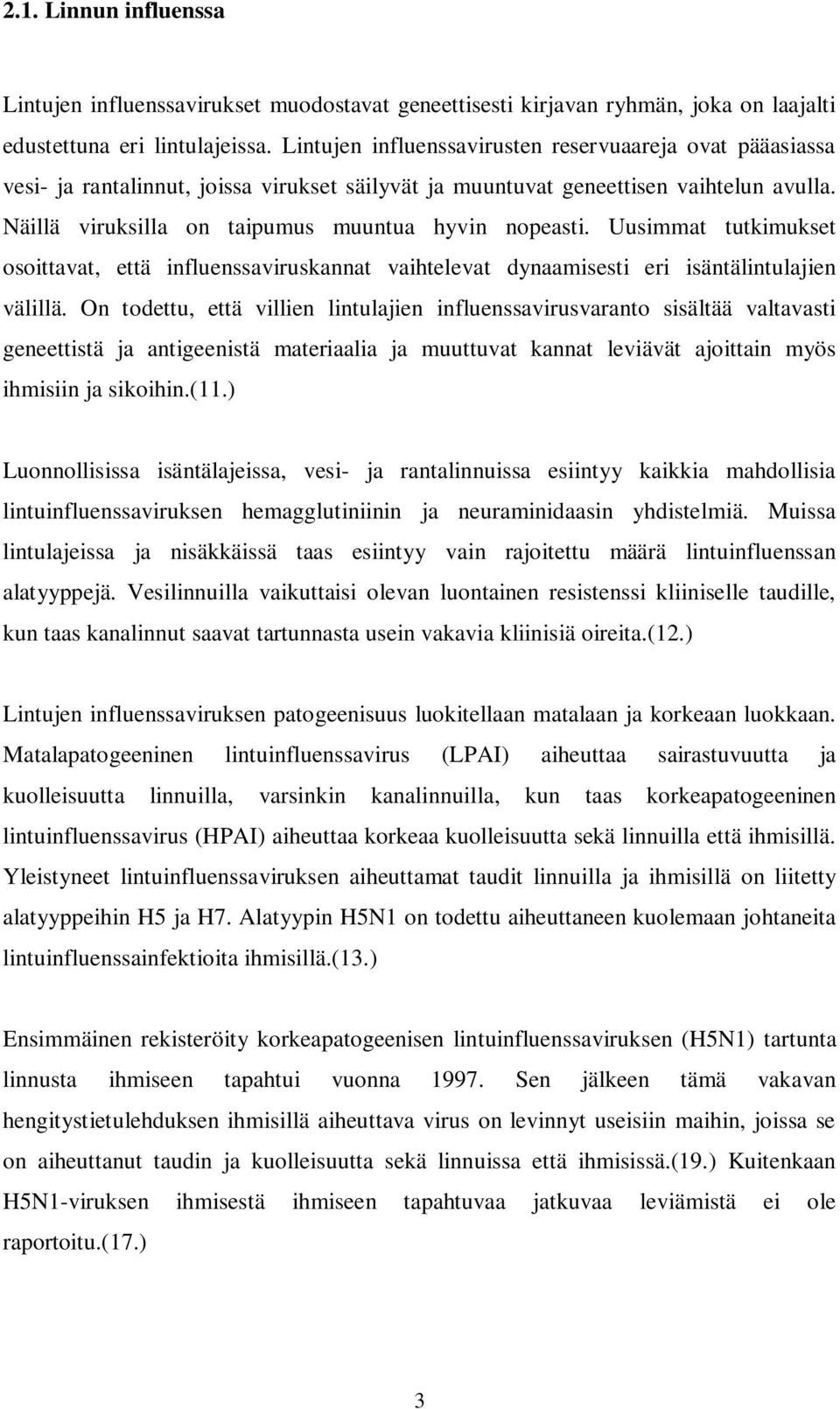 Näillä viruksilla on taipumus muuntua hyvin nopeasti. Uusimmat tutkimukset osoittavat, että influenssaviruskannat vaihtelevat dynaamisesti eri isäntälintulajien välillä.