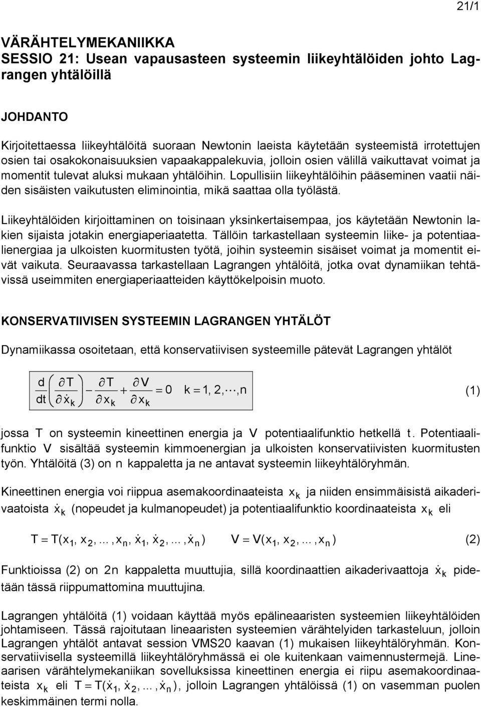 Lopullisiin liieyhtälöihin pääseinen vaatii näien sisäisten vaiutusten eliinointia, iä saattaa olla työlästä.