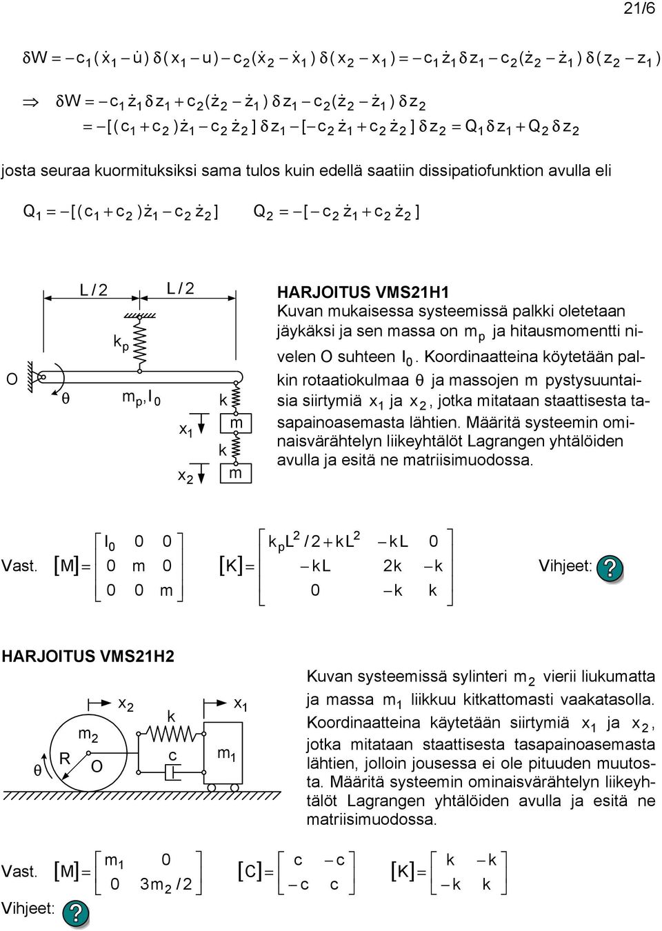 Määritä systeein oinaisvärähtelyn liieyhtälöt Lagrangen yhtälöien avulla ja esitä ne atriisiuoossa. ast.