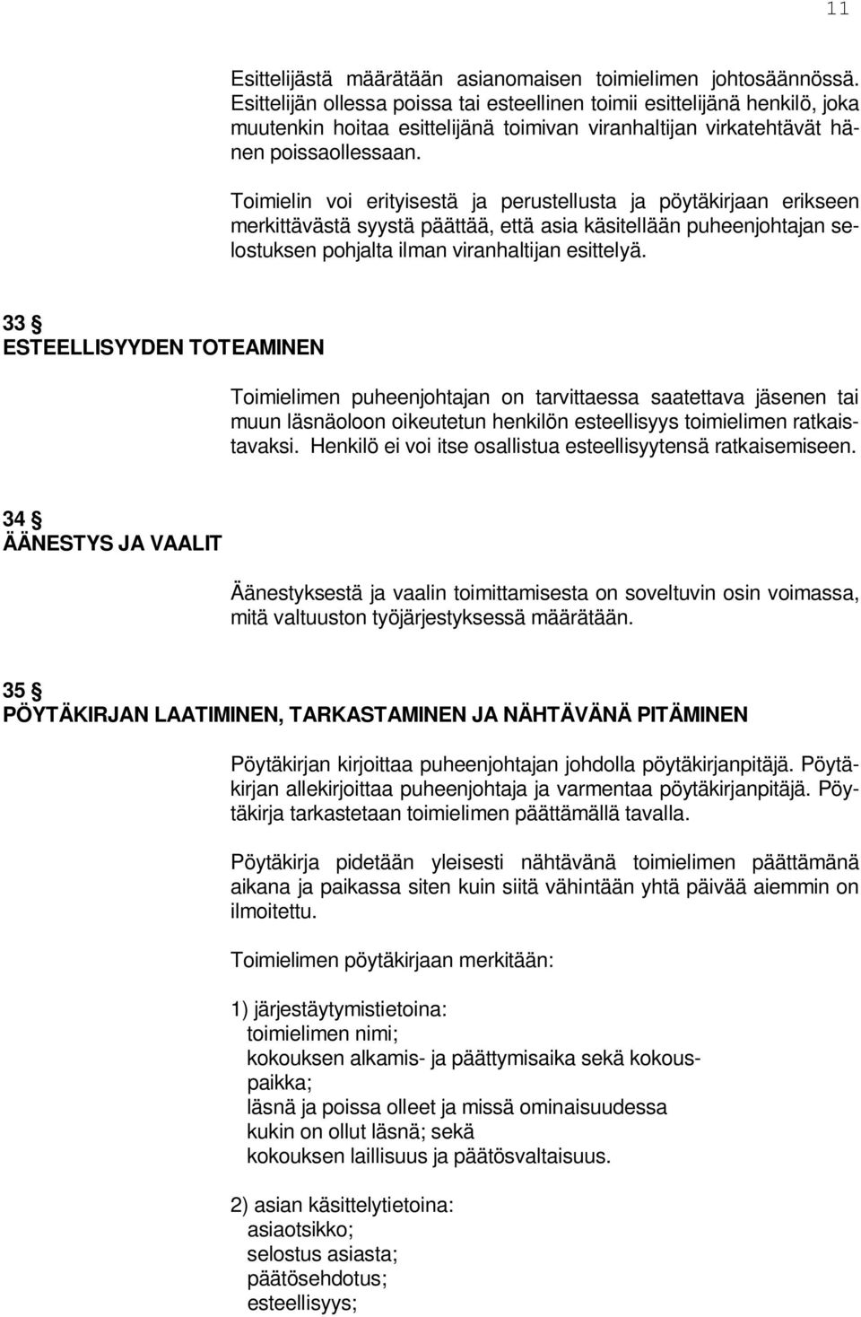 Toimielin voi erityisestä ja perustellusta ja pöytäkirjaan erikseen merkittävästä syystä päättää, että asia käsitellään puheenjohtajan selostuksen pohjalta ilman viranhaltijan esittelyä.