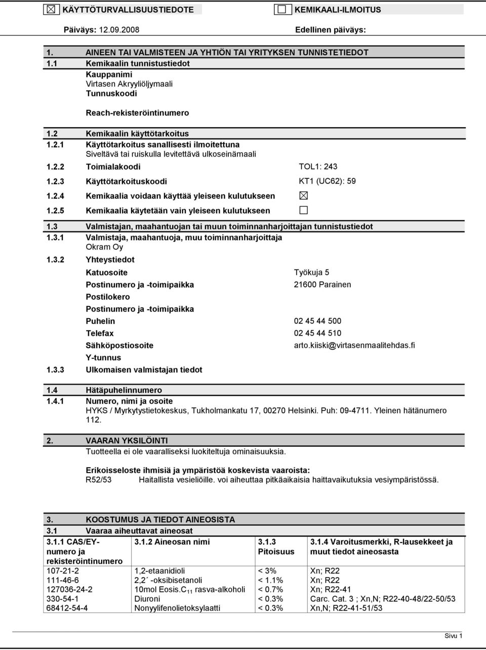 Kemikaalin käyttötarkoitus 1.2.1 Käyttötarkoitus sanallisesti ilmoitettuna Siveltävä tai ruiskulla levitettävä ulkoseinämaali 1.2.2 Toimialakoodi TOL1: 243 1.2.3 Käyttötarkoituskoodi KT1 (UC62): 59 1.