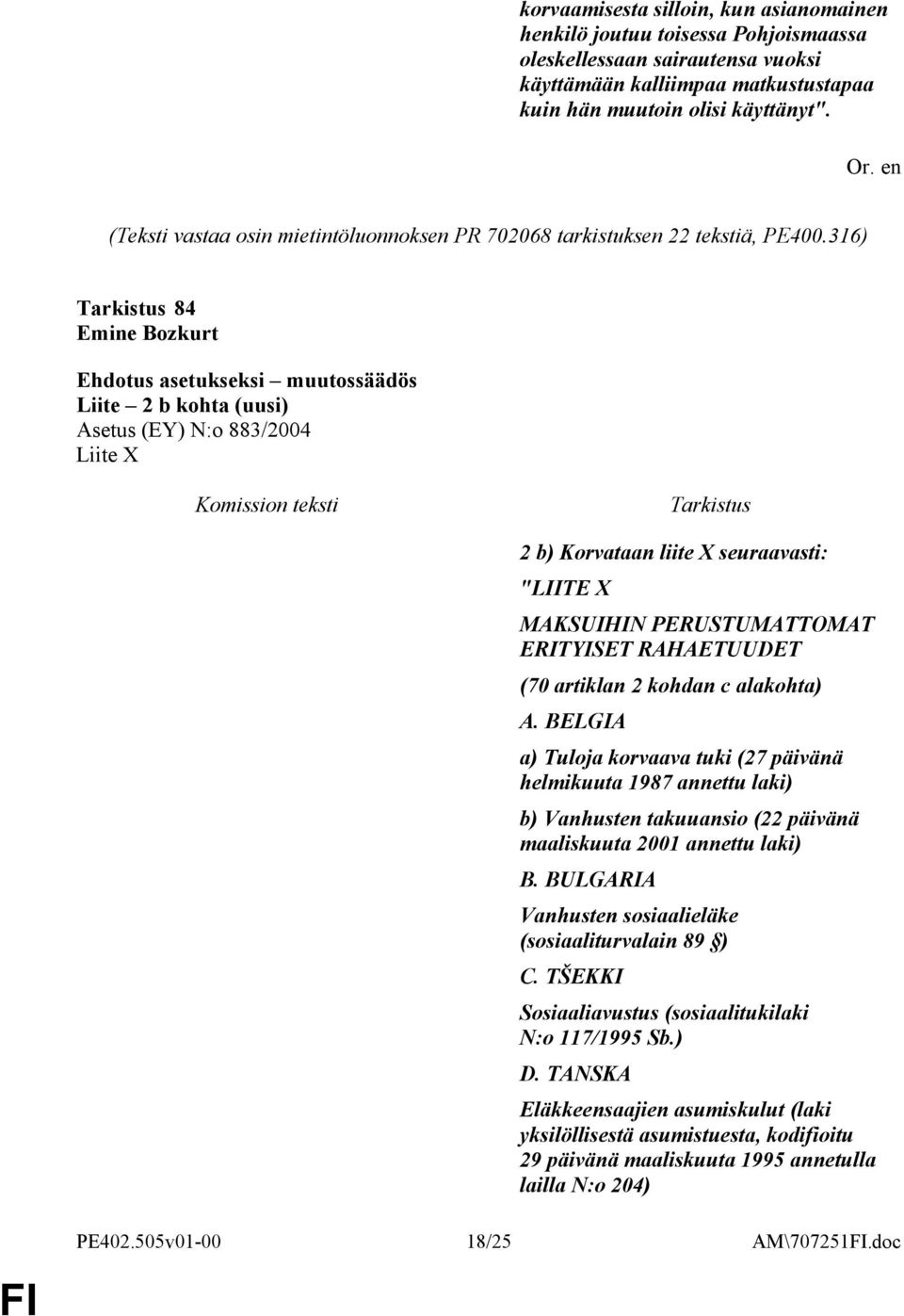 316) Tarkistus 84 Emine Bozkurt Ehdotus asetukseksi muutossäädös Liite 2 b kohta (uusi) Asetus (EY) N:o 883/2004 Liite X Komission teksti Tarkistus 2 b) Korvataan liite X seuraavasti: "LIITE X