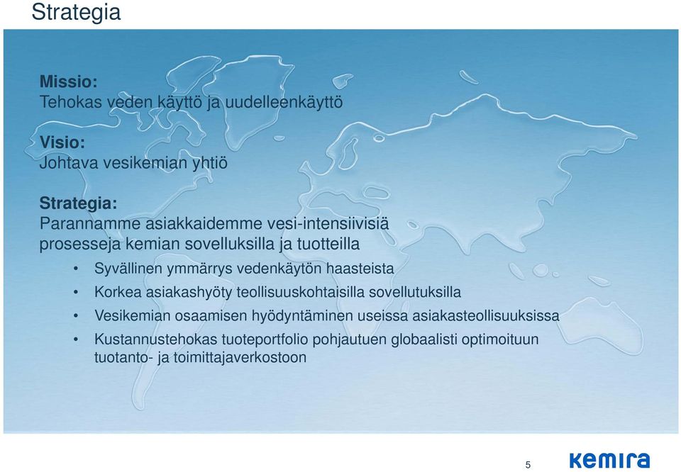 haasteista Korkea asiakashyöty teollisuuskohtaisilla sovellutuksilla Vesikemian osaamisen hyödyntäminen useissa