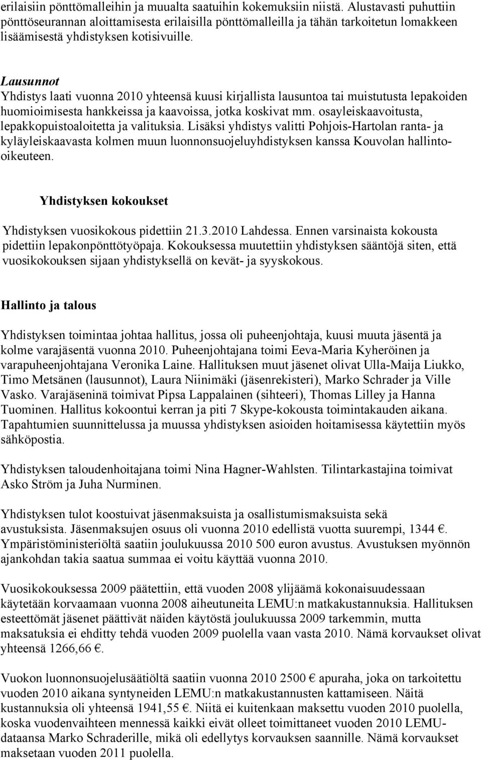 Lausunnot Yhdistys laati vuonna 2010 yhteensä kuusi kirjallista lausuntoa tai muistutusta lepakoiden huomioimisesta hankkeissa ja kaavoissa, jotka koskivat mm.