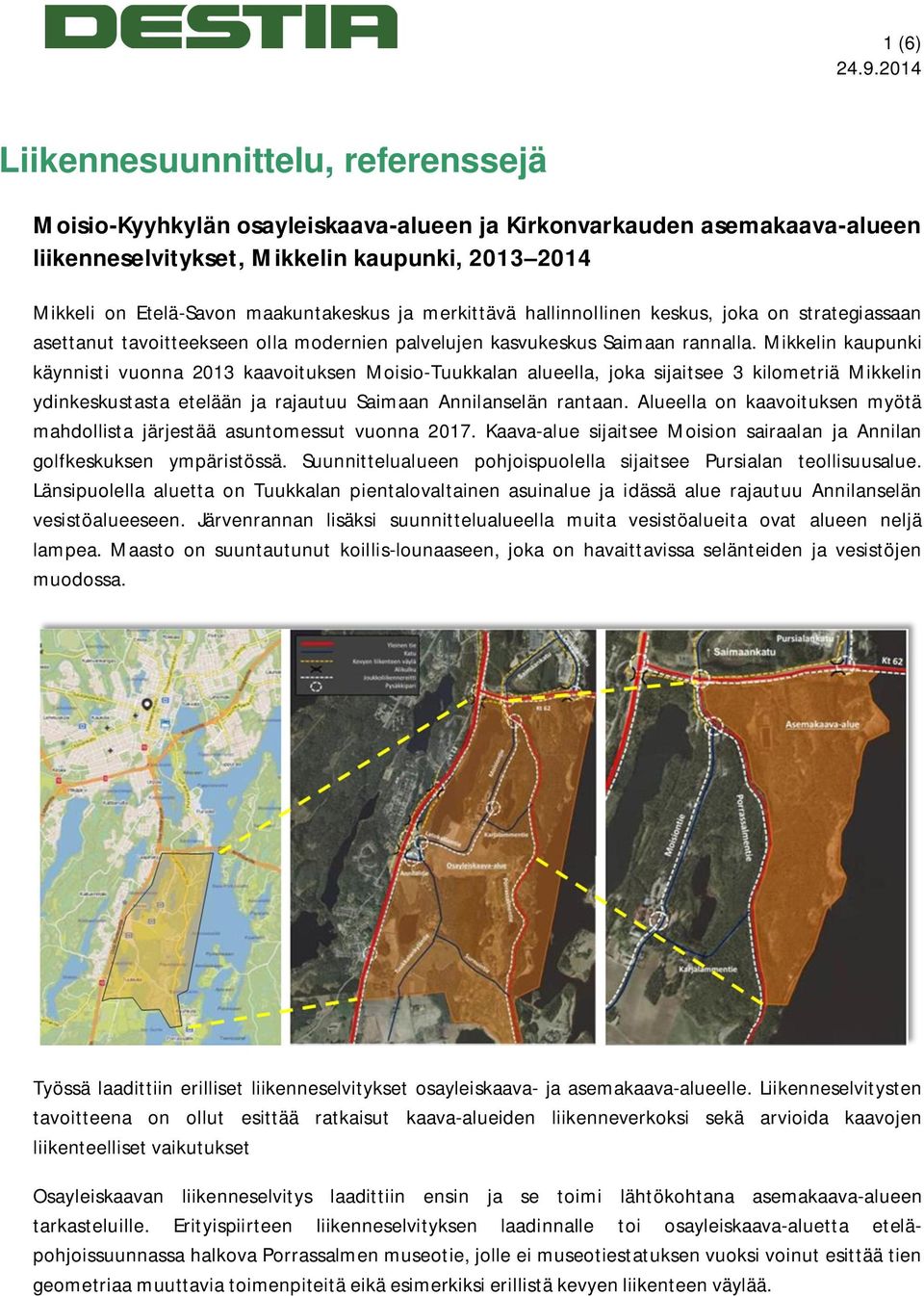 Mikkelin kaupunki käynnisti vuonna 2013 kaavoituksen Moisio-Tuukkalan alueella, joka sijaitsee 3 kilometriä Mikkelin ydinkeskustasta etelään ja rajautuu Saimaan Annilanselän rantaan.