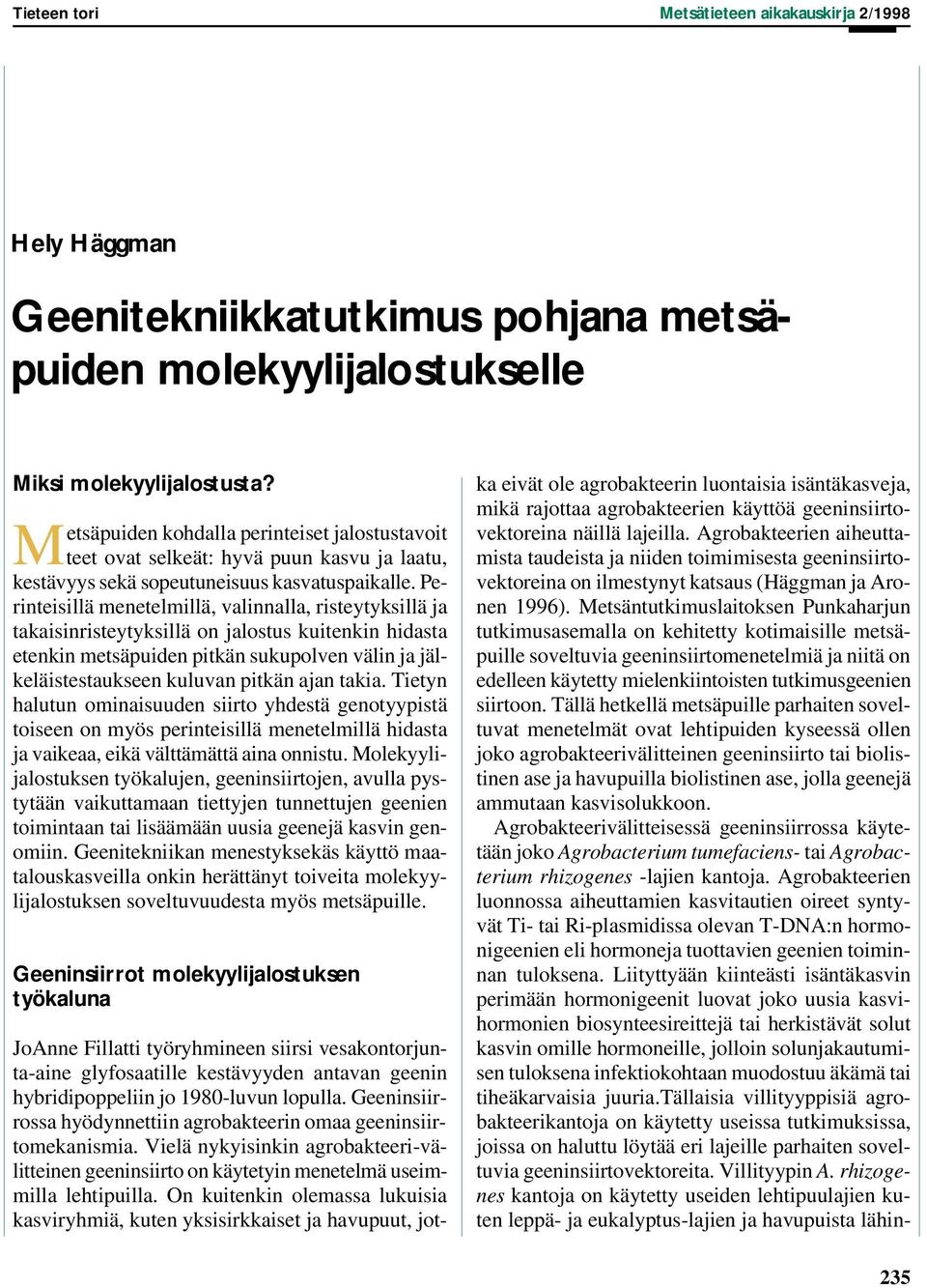 Perinteisillä menetelmillä, valinnalla, risteytyksillä ja takaisinristeytyksillä on jalostus kuitenkin hidasta etenkin metsäpuiden pitkän sukupolven välin ja jälkeläistestaukseen kuluvan pitkän ajan