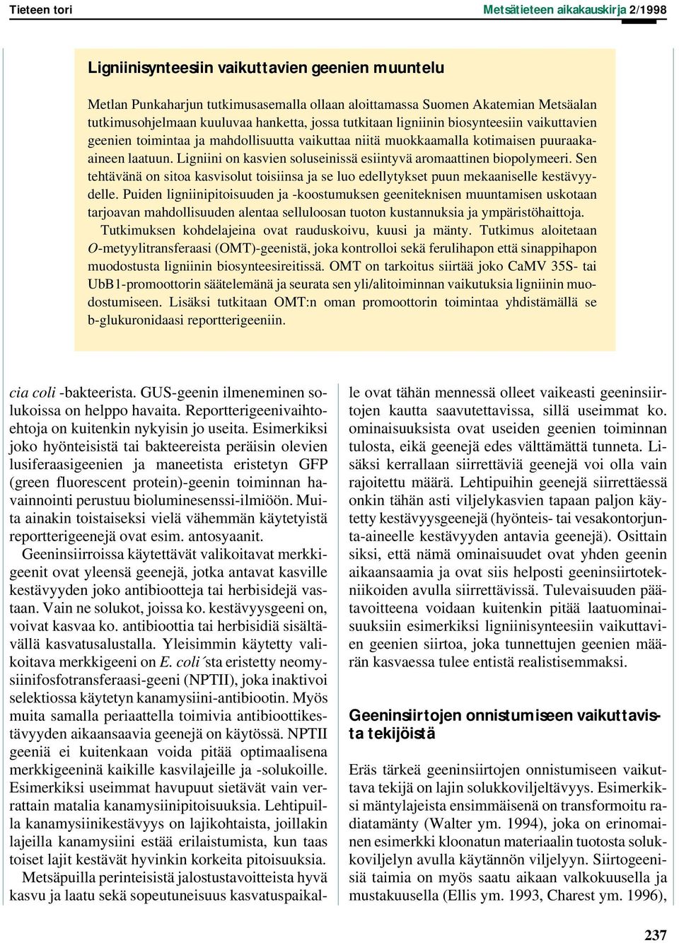 Ligniini on kasvien soluseinissä esiintyvä aromaattinen biopolymeeri. Sen tehtävänä on sitoa kasvisolut toisiinsa ja se luo edellytykset puun mekaaniselle kestävyydelle.