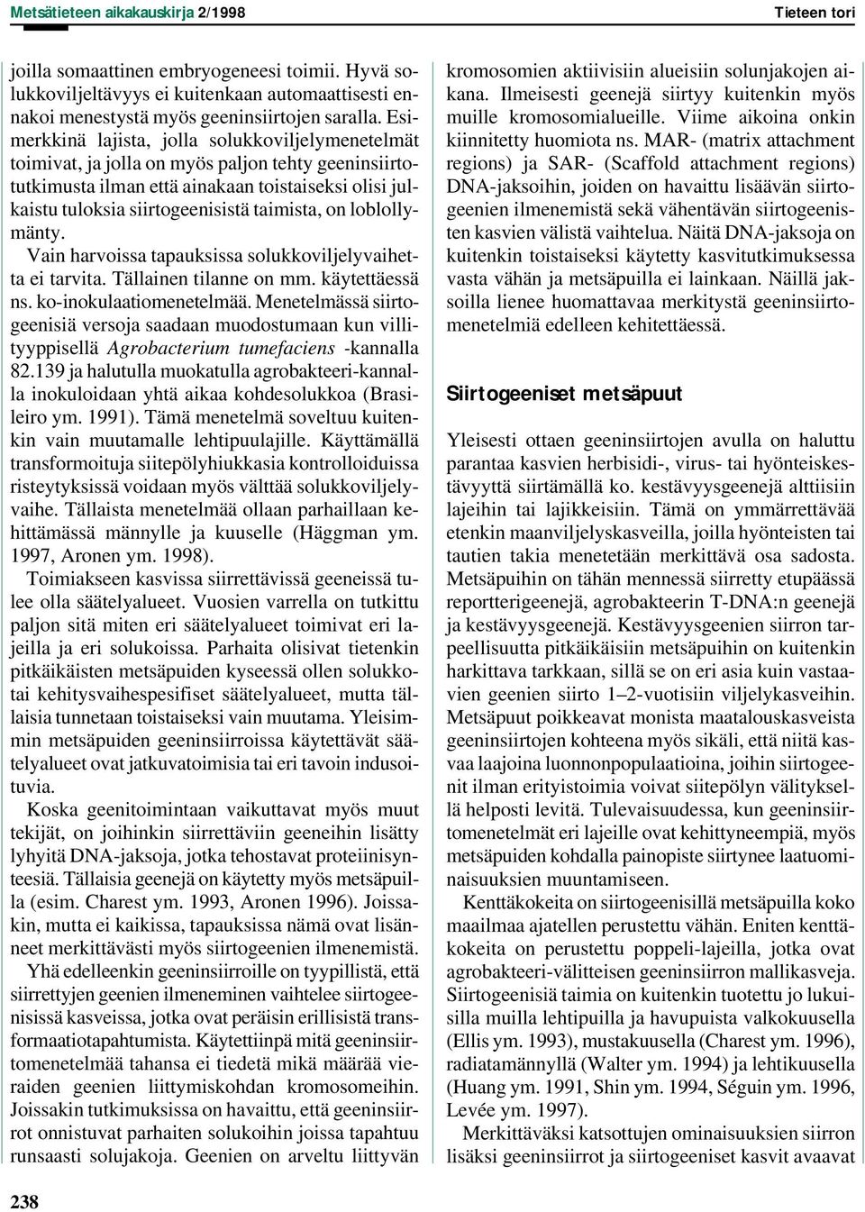 on loblollymänty. Vain harvoissa tapauksissa solukkoviljelyvaihetta ei tarvita. Tällainen tilanne on mm. käytettäessä ns. ko-inokulaatiomenetelmää.