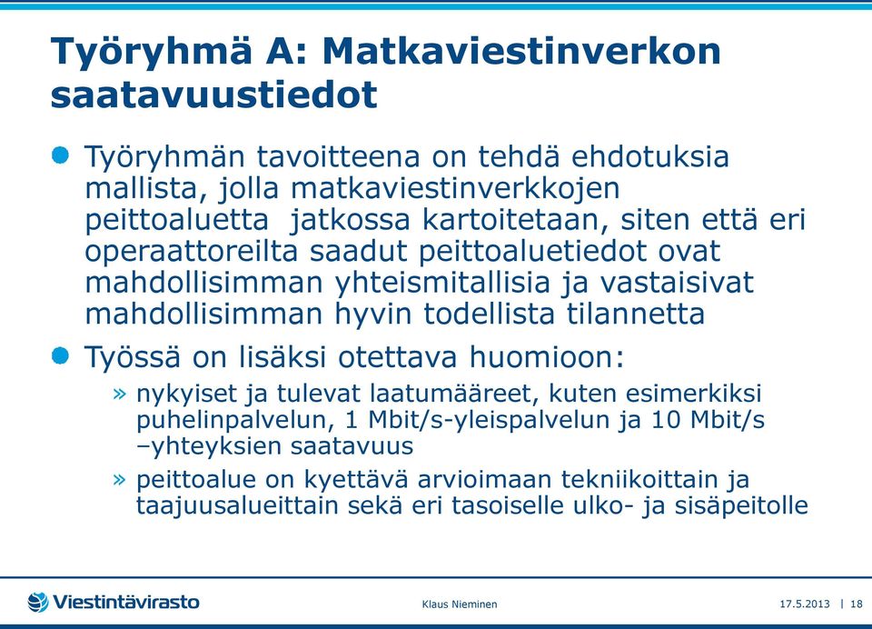 tilannetta Työssä on lisäksi otettava huomioon:» nykyiset ja tulevat laatumääreet, kuten esimerkiksi puhelinpalvelun, 1 Mbit/s-yleispalvelun ja 10 Mbit/s