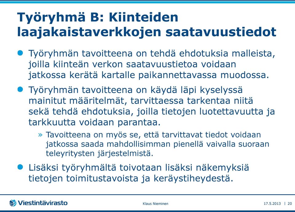 Työryhmän tavoitteena on käydä läpi kyselyssä mainitut määritelmät, tarvittaessa tarkentaa niitä sekä tehdä ehdotuksia, joilla tietojen luotettavuutta ja tarkkuutta