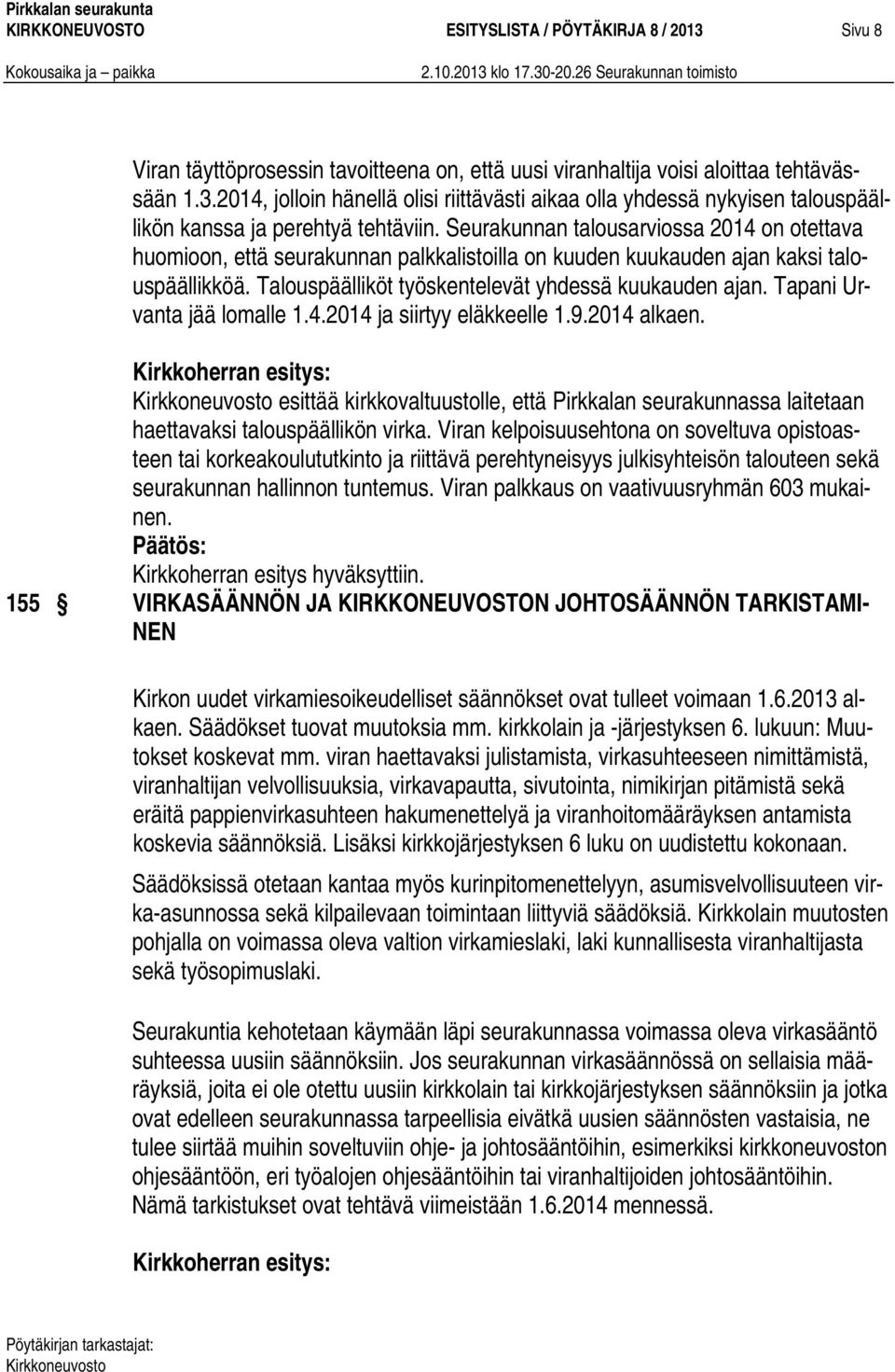 Tapani Urvanta jää lomalle 1.4.2014 ja siirtyy eläkkeelle 1.9.2014 alkaen. Kirkkoherran esitys: esittää kirkkovaltuustolle, että Pirkkalan seurakunnassa laitetaan haettavaksi talouspäällikön virka.