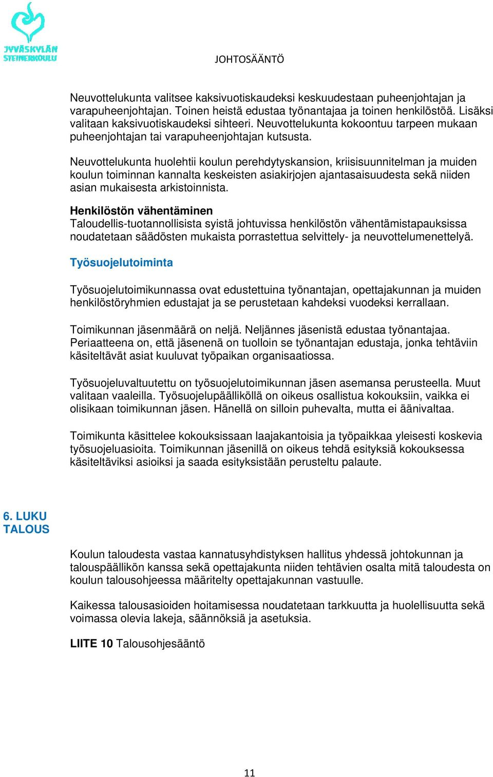 Neuvottelukunta huolehtii koulun perehdytyskansion, kriisisuunnitelman ja muiden koulun toiminnan kannalta keskeisten asiakirjojen ajantasaisuudesta sekä niiden asian mukaisesta arkistoinnista.