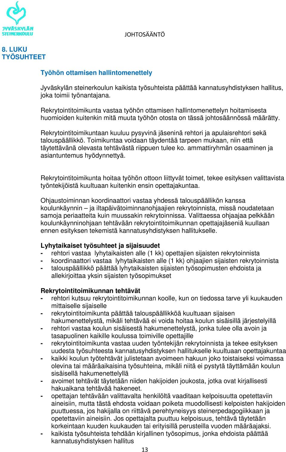 Rekrytointitoimikuntaan kuuluu pysyvinä jäseninä rehtori ja apulaisrehtori sekä talouspäällikkö.