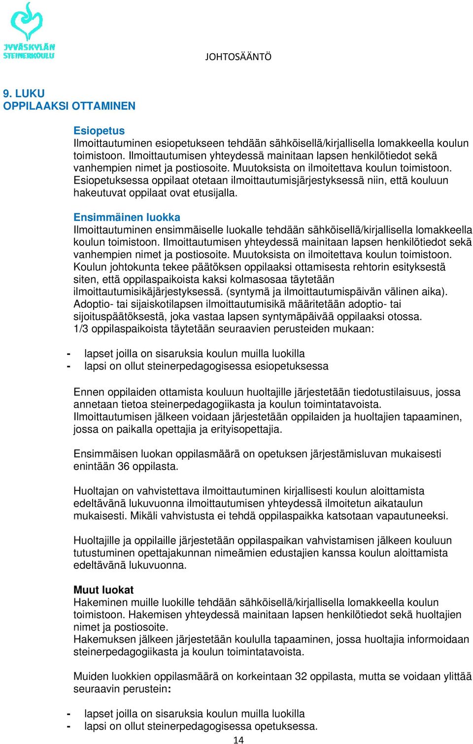 Esiopetuksessa oppilaat otetaan ilmoittautumisjärjestyksessä niin, että kouluun hakeutuvat oppilaat ovat etusijalla.