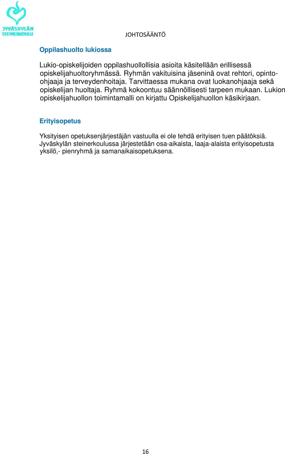 Ryhmä kokoontuu säännöllisesti tarpeen mukaan. Lukion opiskelijahuollon toimintamalli on kirjattu Opiskelijahuollon käsikirjaan.
