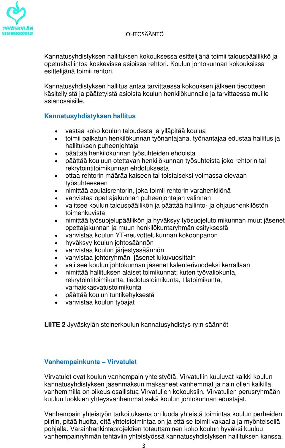 Kannatusyhdistyksen hallitus vastaa koko koulun taloudesta ja ylläpitää koulua toimii palkatun henkilökunnan työnantajana, työnantajaa edustaa hallitus ja hallituksen puheenjohtaja päättää
