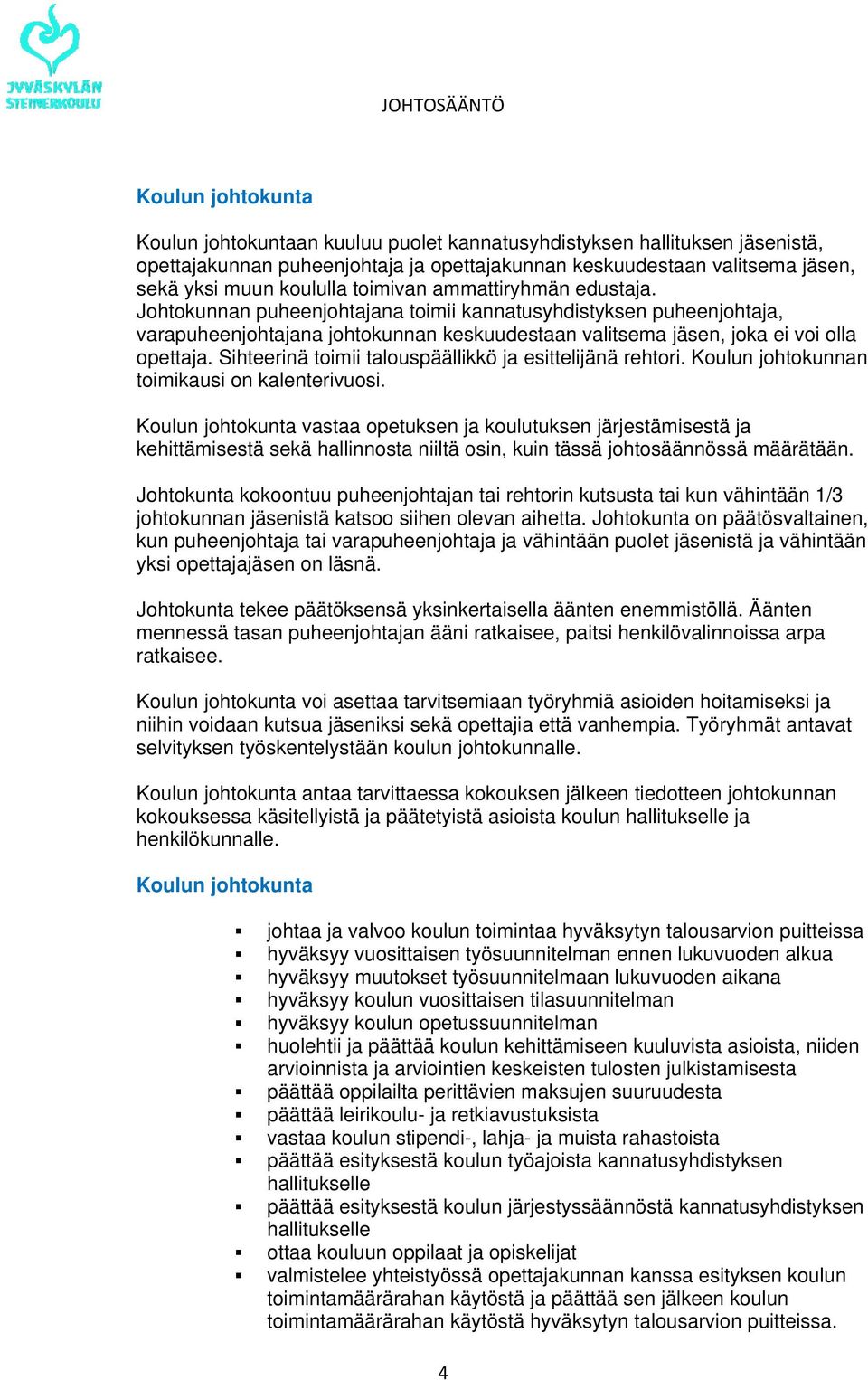 Sihteerinä toimii talouspäällikkö ja esittelijänä rehtori. Koulun johtokunnan toimikausi on kalenterivuosi.