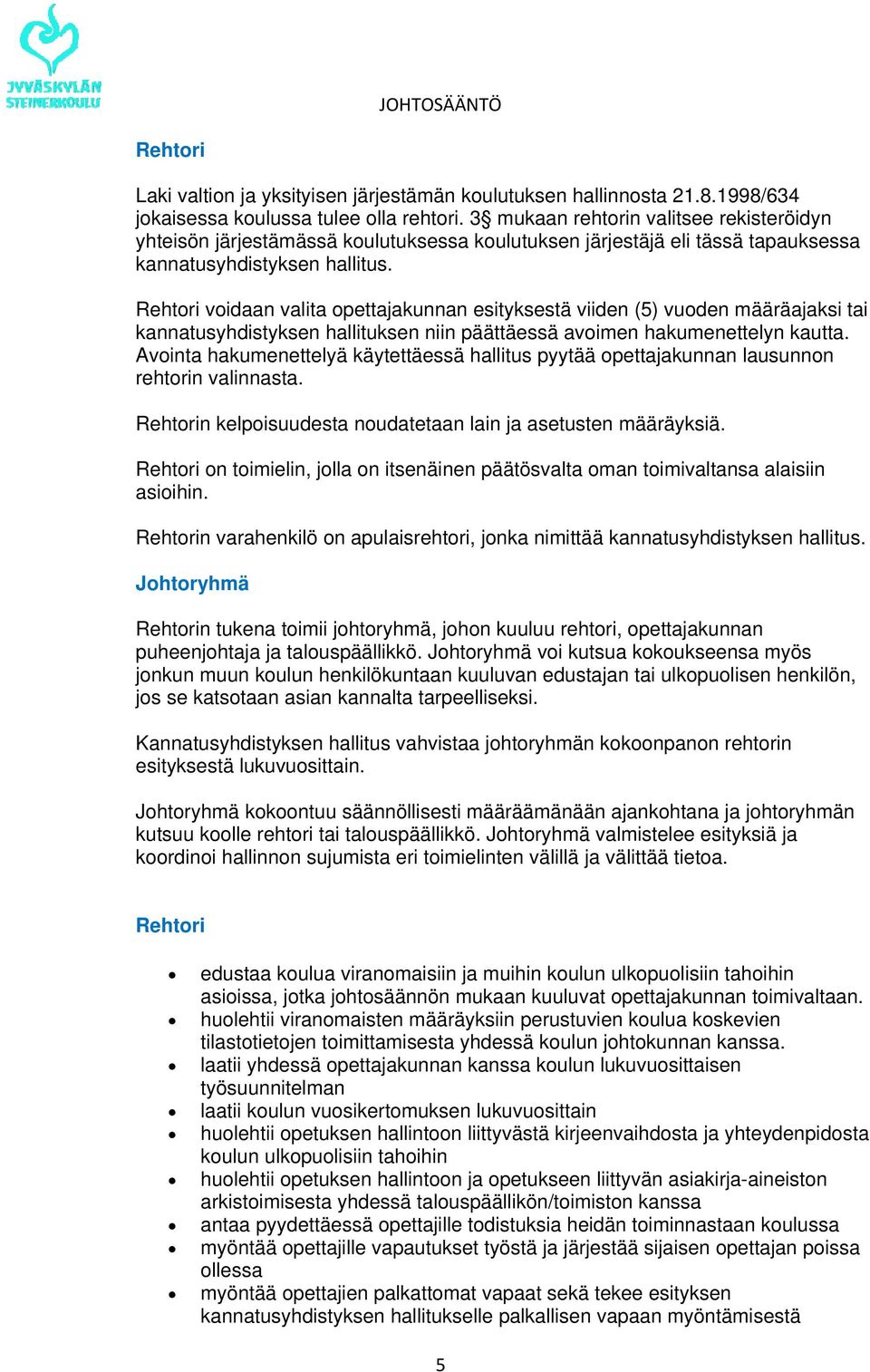 Rehtori voidaan valita opettajakunnan esityksestä viiden (5) vuoden määräajaksi tai kannatusyhdistyksen hallituksen niin päättäessä avoimen hakumenettelyn kautta.