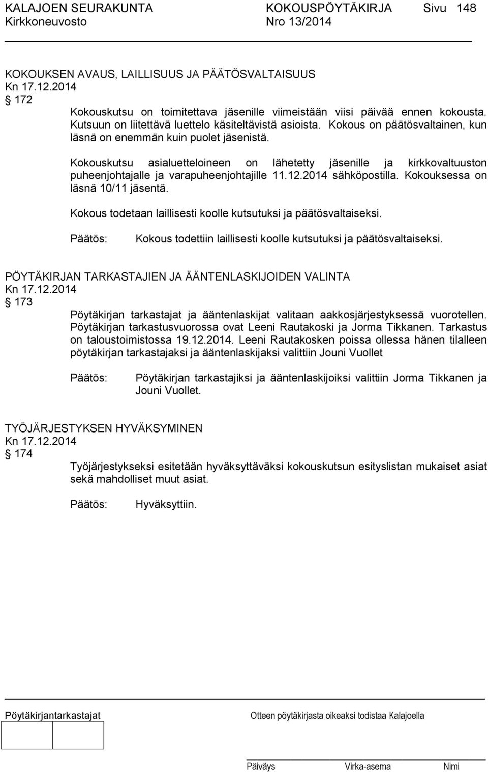 Kokouskutsu asialuetteloineen on lähetetty jäsenille ja kirkkovaltuuston puheenjohtajalle ja varapuheenjohtajille 11.12.2014 sähköpostilla. Kokouksessa on läsnä 10/11 jäsentä.