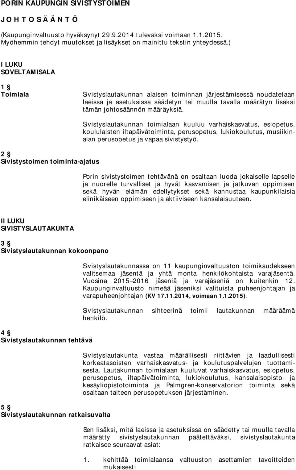 2 Sivistystoimen toiminta-ajatus Sivistyslautakunnan toimialaan kuuluu varhaiskasvatus, esiopetus, koululaisten iltapäivätoiminta, perusopetus, lukiokoulutus, musiikinalan perusopetus ja vapaa