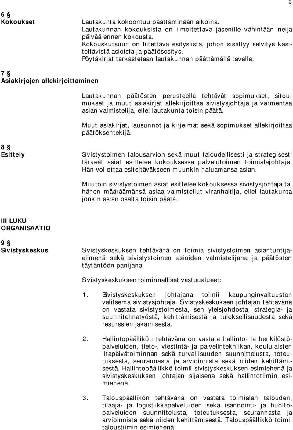 7 Asiakirjojen allekirjoittaminen Lautakunnan päätösten perusteella tehtävät sopimukset, sitoumukset ja muut asiakirjat allekirjoittaa sivistysjohtaja ja varmentaa asian valmistelija, ellei