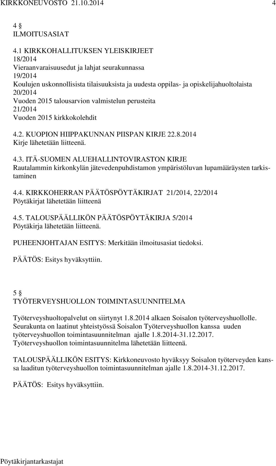 talousarvion valmistelun perusteita 21/2014 Vuoden 2015 kirkkokolehdit 4.2. KUOPION HIIPPAKUNNAN PIISPAN KIRJE 22.8.2014 Kirje lähetetään liitteenä. 4.3.