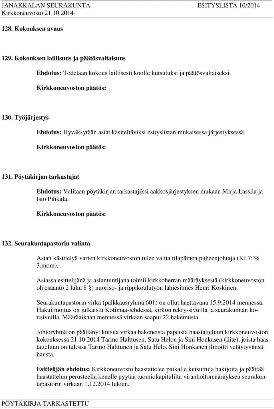 Pöytäkirjan tarkastajat Ehdotus: Valitaan pöytäkirjan tarkastajiksi aakkosjärjestyksen mukaan Mirja Lassila ja Isto Pihkala. 132.