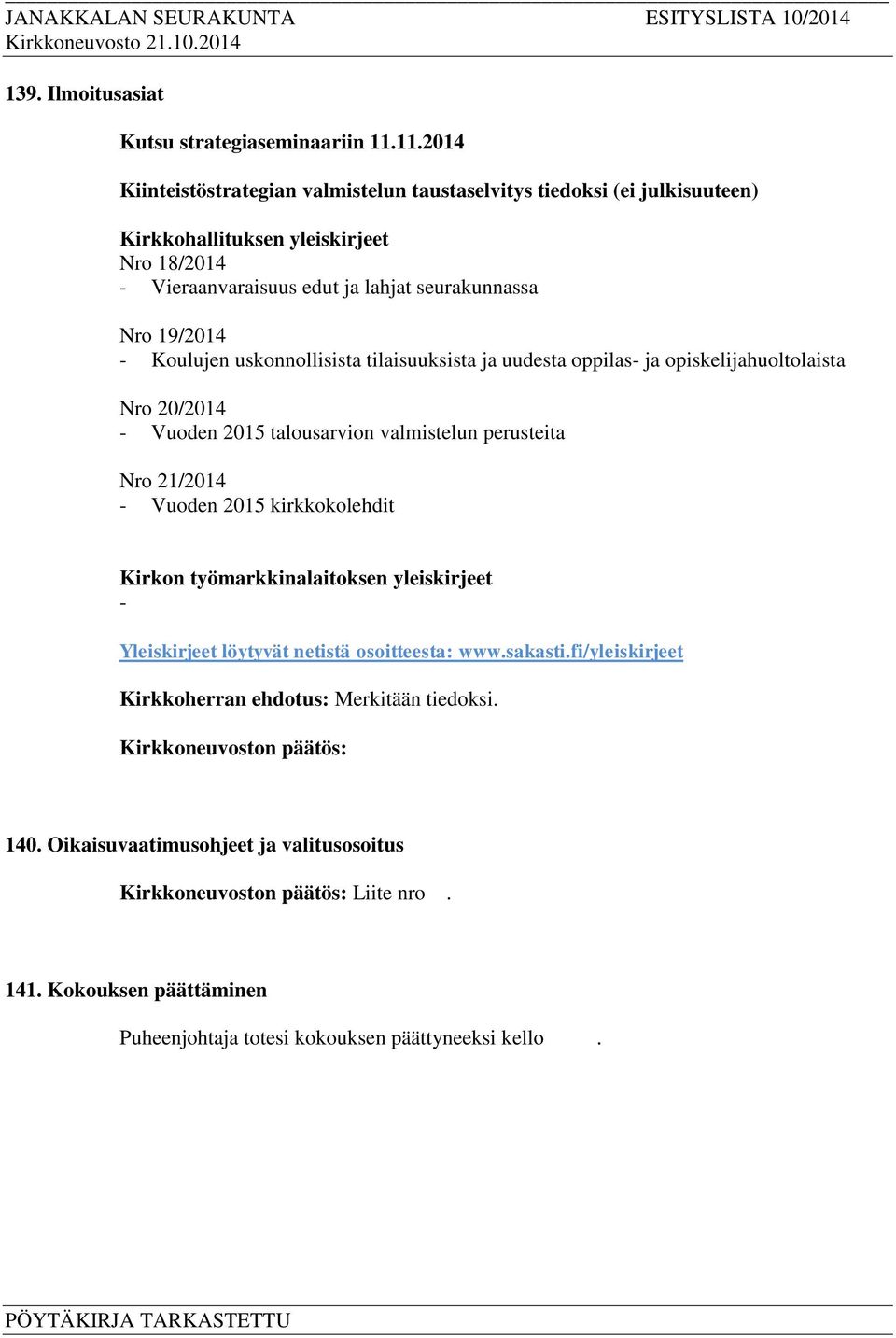 19/2014 - Koulujen uskonnollisista tilaisuuksista ja uudesta oppilas- ja opiskelijahuoltolaista Nro 20/2014 - Vuoden 2015 talousarvion valmistelun perusteita Nro 21/2014 - Vuoden