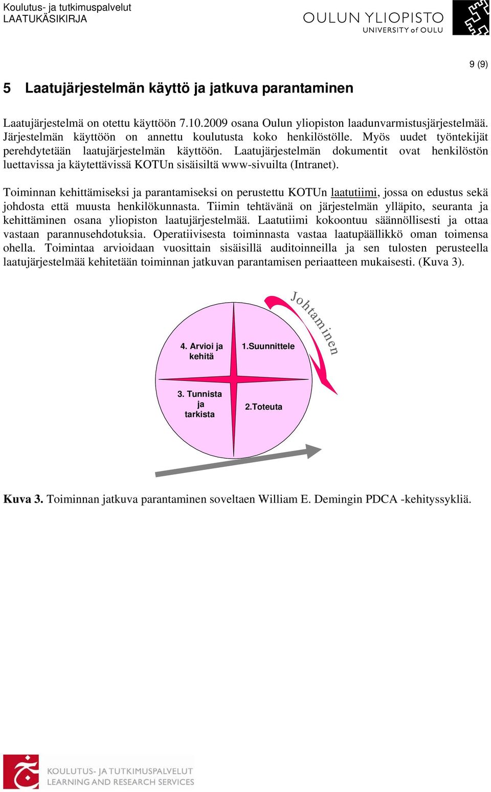 Laatujärjestelmän dokumentit ovat henkilöstön luettavissa ja käytettävissä KOTUn sisäisiltä www-sivuilta (Intranet).