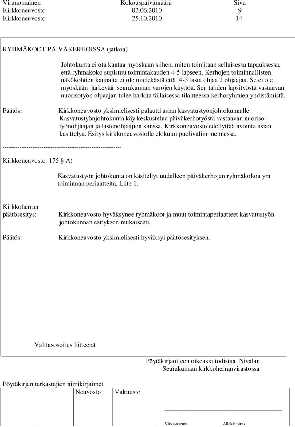 Kerhojen toiminnallisten näkökohtien kannalta ei ole mielekästä että 4-5 lasta ohjaa 2 ohjaajaa. Se ei ole myöskään järkevää seurakunnan varojen käyttöä.